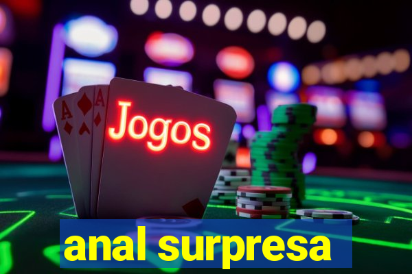 anal surpresa